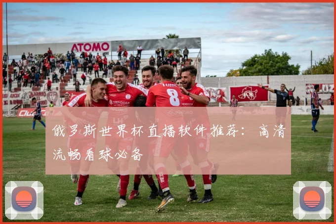 俄罗斯世界杯直播软件推荐:高清流畅看球必备